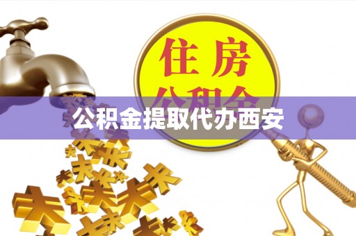 玉龙公积金提取代办西安