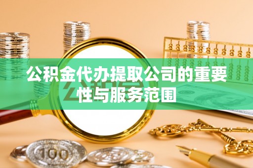 玉龙公积金代办提取公司的重要性与服务范围