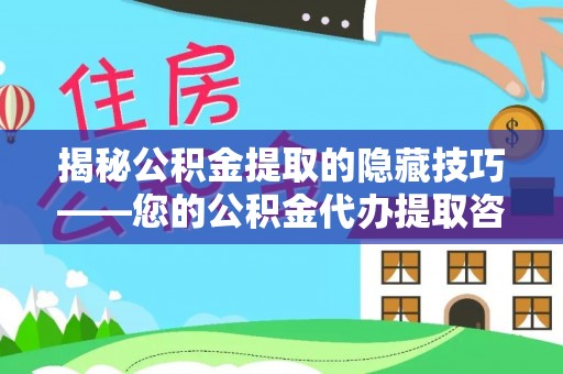 玉龙揭秘公积金提取的隐藏技巧——您的公积金代办提取咨询指南