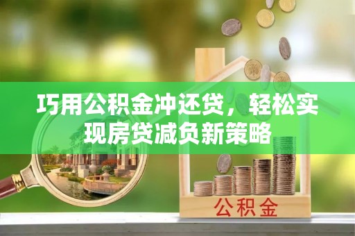 玉龙巧用公积金冲还贷，轻松实现房贷减负新策略