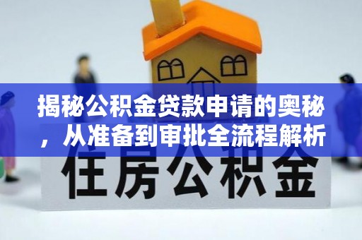 玉龙揭秘公积金贷款申请的奥秘，从准备到审批全流程解析
