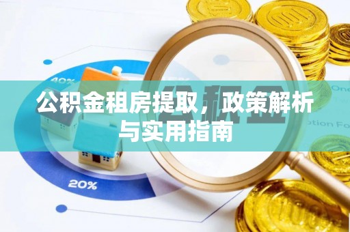 玉龙公积金租房提取，政策解析与实用指南