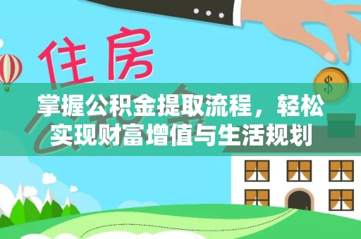 玉龙掌握公积金提取流程，轻松实现财富增值与生活规划