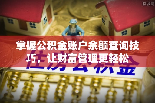 玉龙掌握公积金账户余额查询技巧，让财富管理更轻松