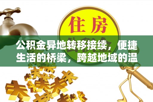 玉龙公积金异地转移接续，便捷生活的桥梁，跨越地域的温暖保障