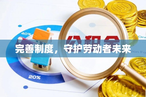 玉龙完善制度，守护劳动者未来