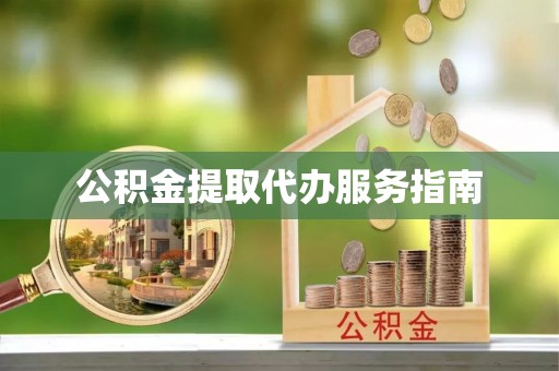 玉龙公积金提取代办服务指南