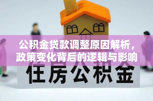 玉龙公积金贷款调整原因解析，政策变化背后的逻辑与影响