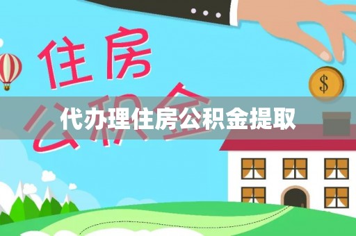 玉龙代办理住房公积金提取