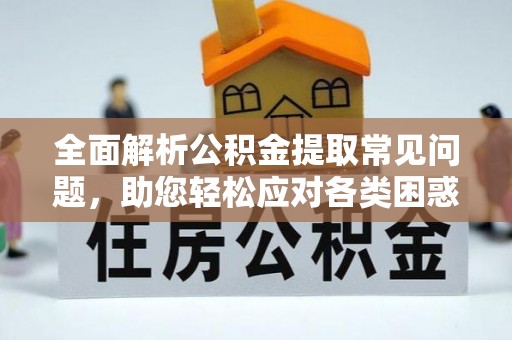 玉龙全面解析公积金提取常见问题，助您轻松应对各类困惑