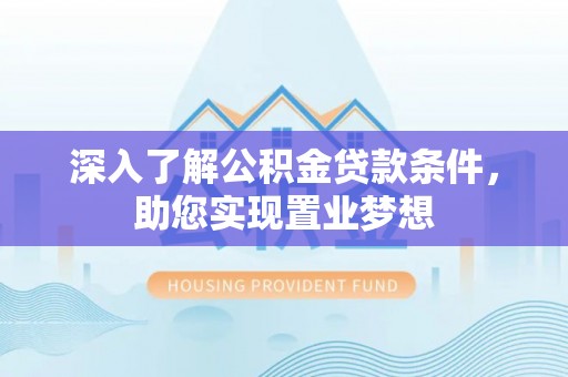 玉龙深入了解公积金贷款条件，助您实现置业梦想