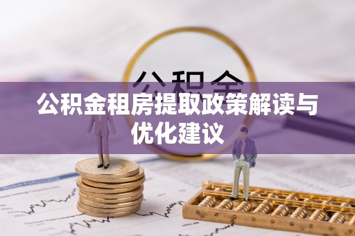 玉龙公积金租房提取政策解读与优化建议