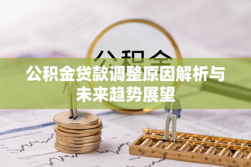 玉龙公积金贷款调整原因解析与未来趋势展望