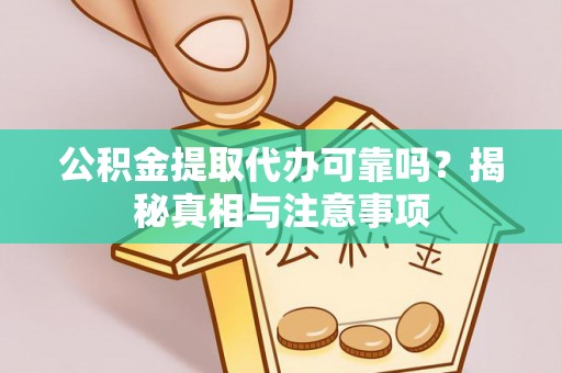 玉龙公积金提取代办可靠吗？揭秘真相与注意事项