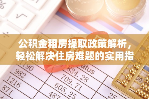 玉龙公积金租房提取政策解析，轻松解决住房难题的实用指南