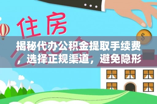 玉龙揭秘代办公积金提取手续费，选择正规渠道，避免隐形陷阱